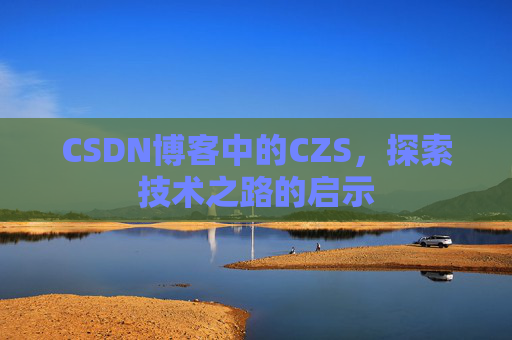 CSDN博客中的CZS，探索技术之路的启示